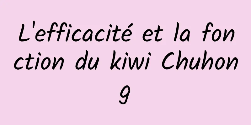 L'efficacité et la fonction du kiwi Chuhong