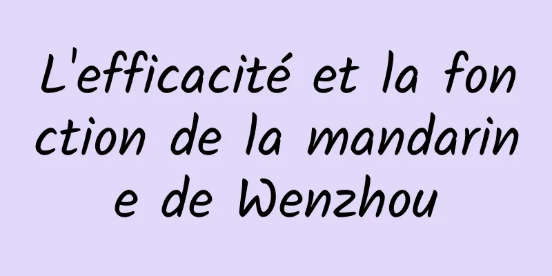 L'efficacité et la fonction de la mandarine de Wenzhou