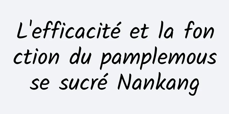 L'efficacité et la fonction du pamplemousse sucré Nankang