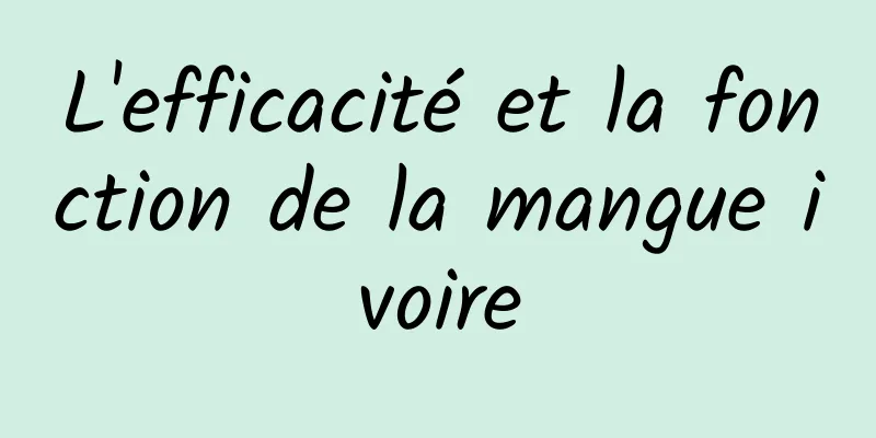 L'efficacité et la fonction de la mangue ivoire