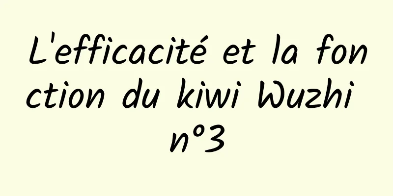 L'efficacité et la fonction du kiwi Wuzhi n°3