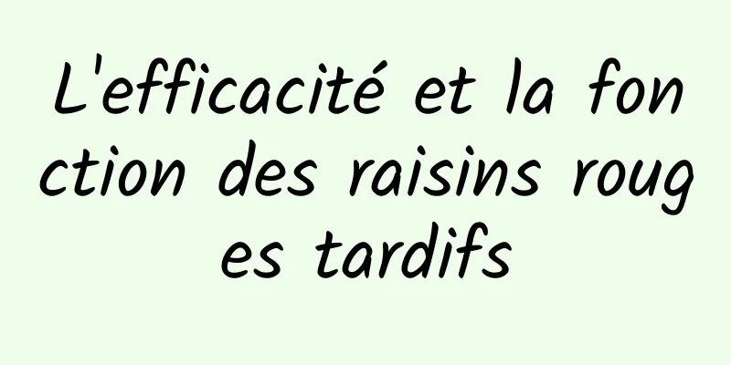 L'efficacité et la fonction des raisins rouges tardifs