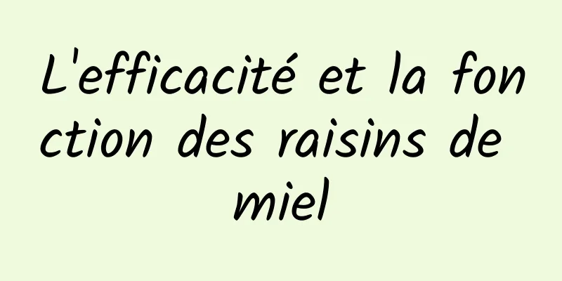 L'efficacité et la fonction des raisins de miel