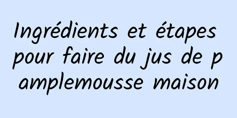 Ingrédients et étapes pour faire du jus de pamplemousse maison