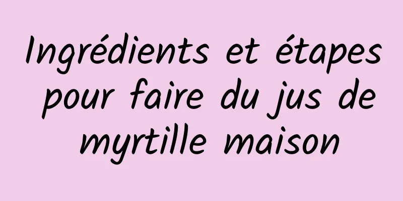 Ingrédients et étapes pour faire du jus de myrtille maison