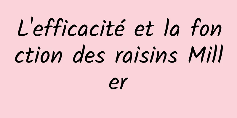 L'efficacité et la fonction des raisins Miller