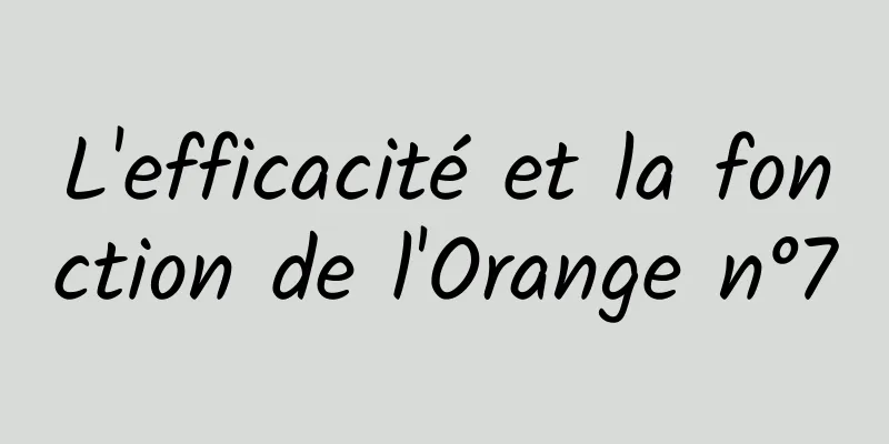 L'efficacité et la fonction de l'Orange n°7