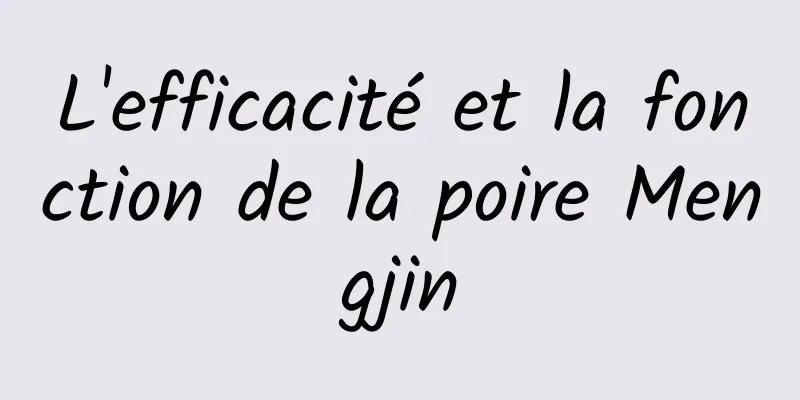 L'efficacité et la fonction de la poire Mengjin