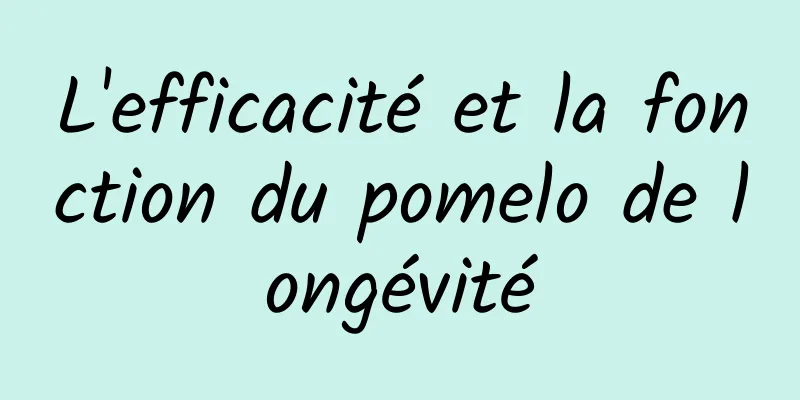 L'efficacité et la fonction du pomelo de longévité