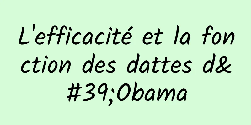 L'efficacité et la fonction des dattes d'Obama