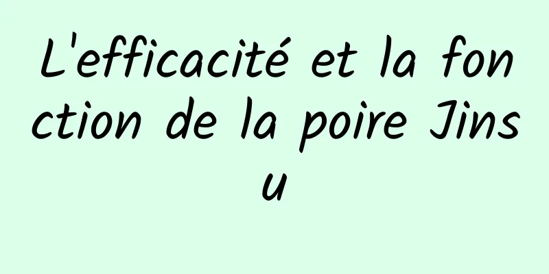 L'efficacité et la fonction de la poire Jinsu