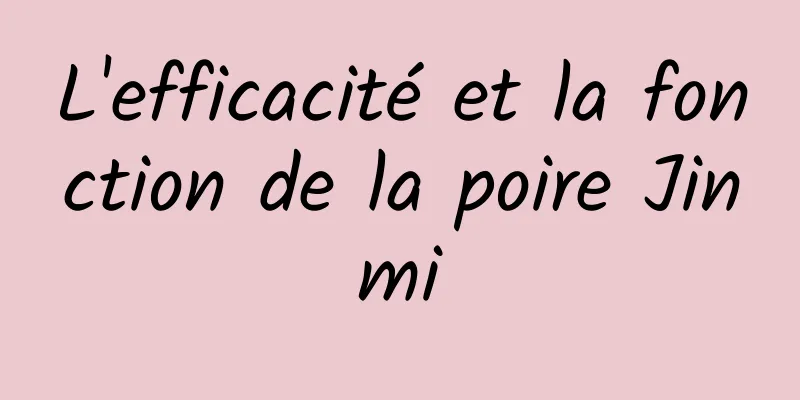 L'efficacité et la fonction de la poire Jinmi