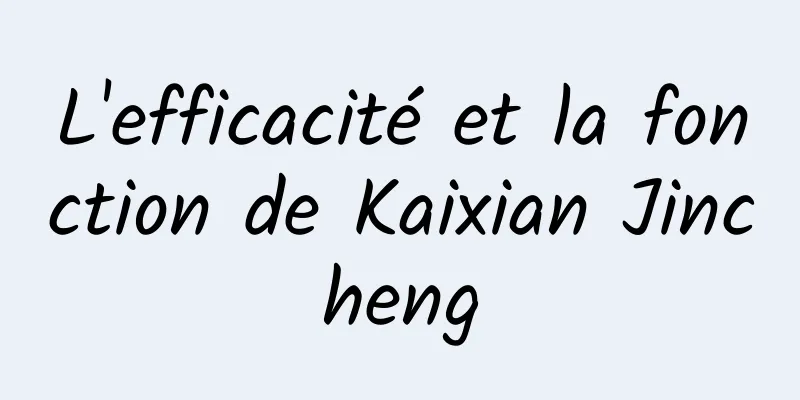 L'efficacité et la fonction de Kaixian Jincheng