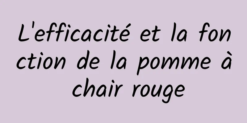 L'efficacité et la fonction de la pomme à chair rouge