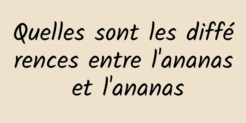 Quelles sont les différences entre l'ananas et l'ananas