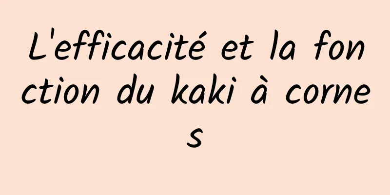 L'efficacité et la fonction du kaki à cornes