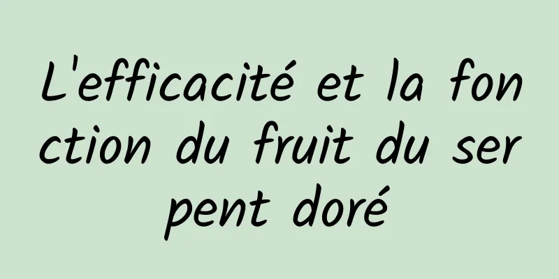 L'efficacité et la fonction du fruit du serpent doré