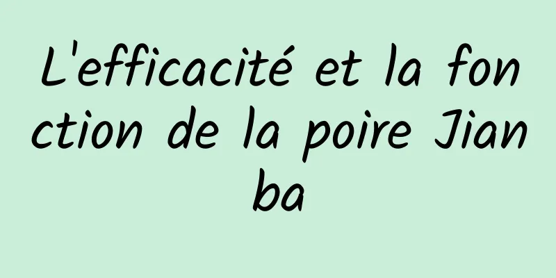 L'efficacité et la fonction de la poire Jianba