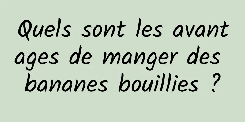 Quels sont les avantages de manger des bananes bouillies ?