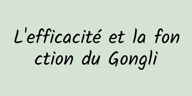 L'efficacité et la fonction du Gongli