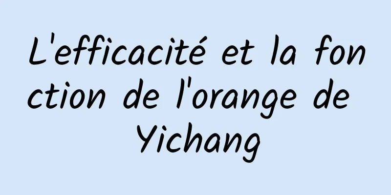 L'efficacité et la fonction de l'orange de Yichang