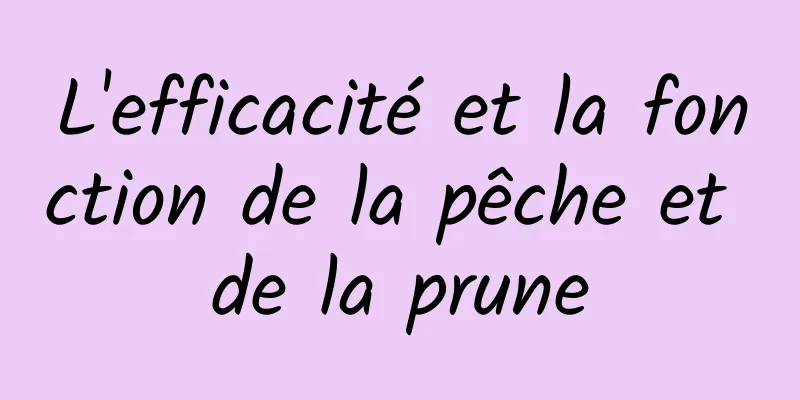 L'efficacité et la fonction de la pêche et de la prune