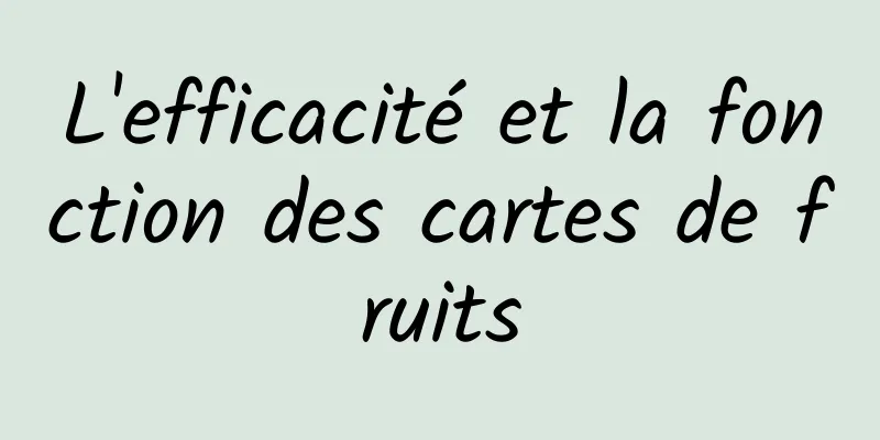 L'efficacité et la fonction des cartes de fruits