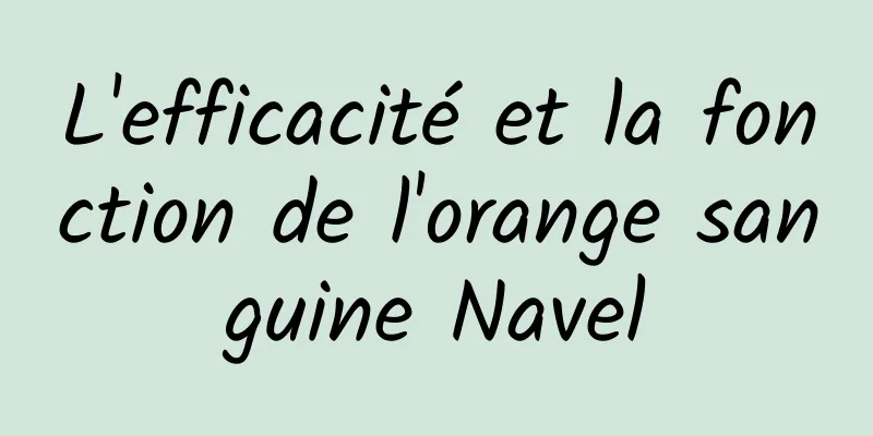 L'efficacité et la fonction de l'orange sanguine Navel