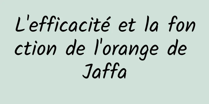 L'efficacité et la fonction de l'orange de Jaffa