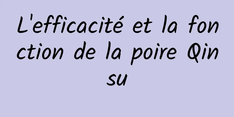 L'efficacité et la fonction de la poire Qinsu