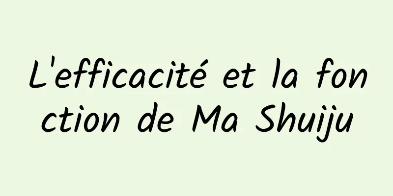 L'efficacité et la fonction de Ma Shuiju