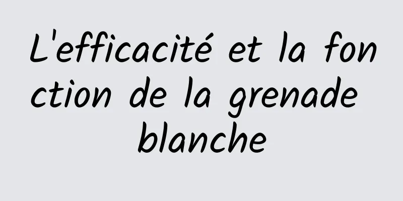 L'efficacité et la fonction de la grenade blanche