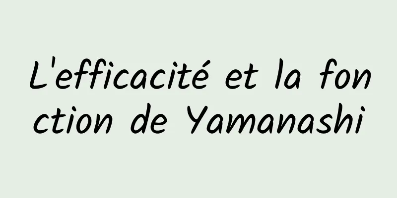 L'efficacité et la fonction de Yamanashi