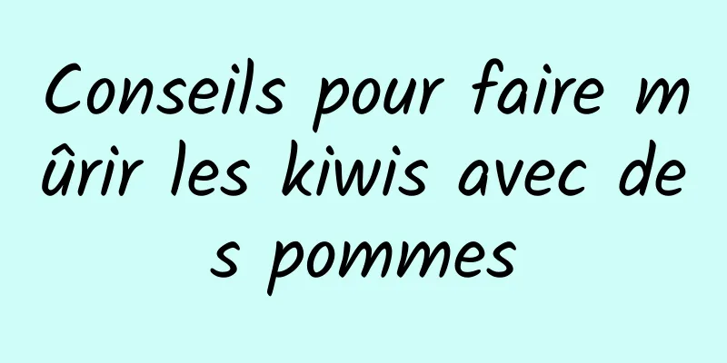 Conseils pour faire mûrir les kiwis avec des pommes