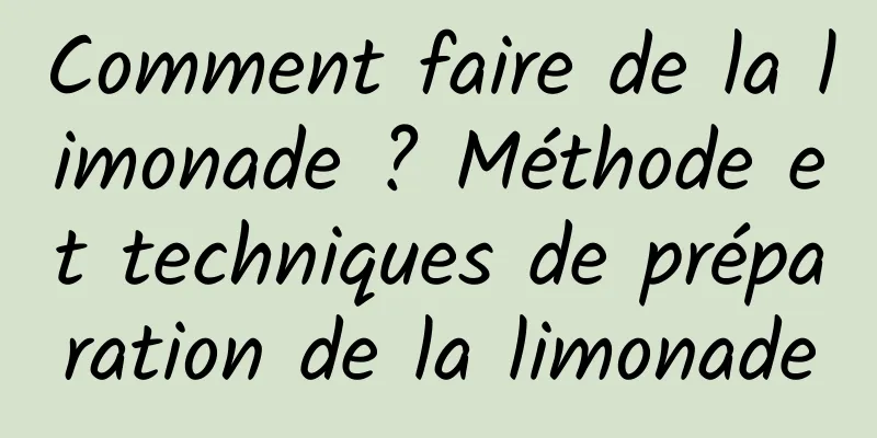 Comment faire de la limonade ? Méthode et techniques de préparation de la limonade