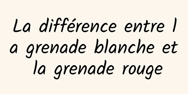 La différence entre la grenade blanche et la grenade rouge