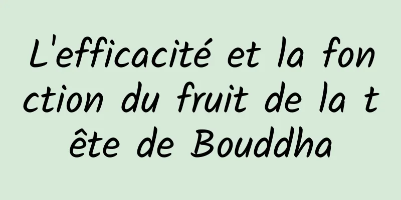 L'efficacité et la fonction du fruit de la tête de Bouddha