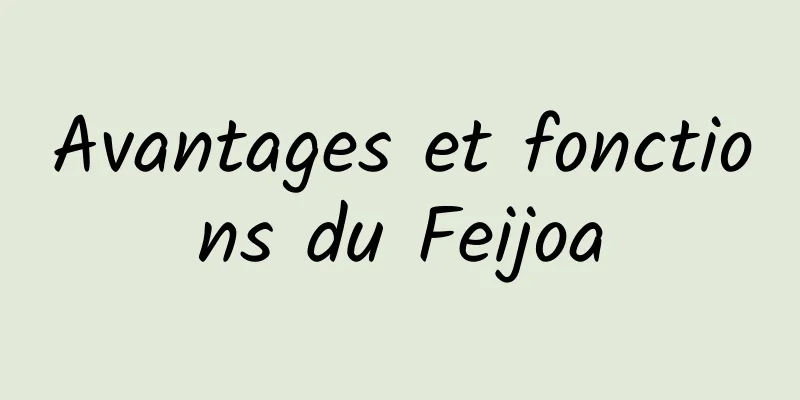 Avantages et fonctions du Feijoa