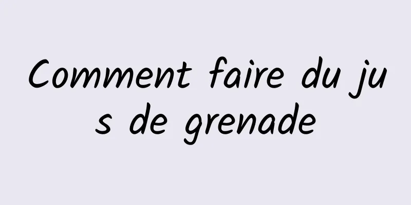 Comment faire du jus de grenade