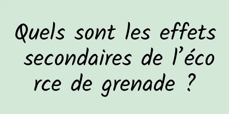 Quels sont les effets secondaires de l’écorce de grenade ?