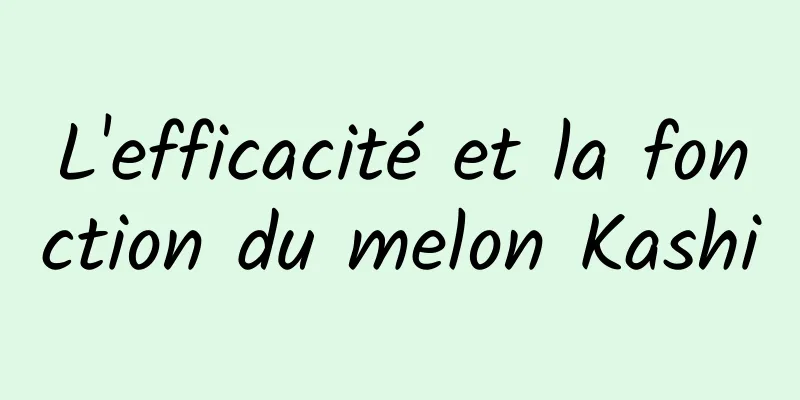 L'efficacité et la fonction du melon Kashi