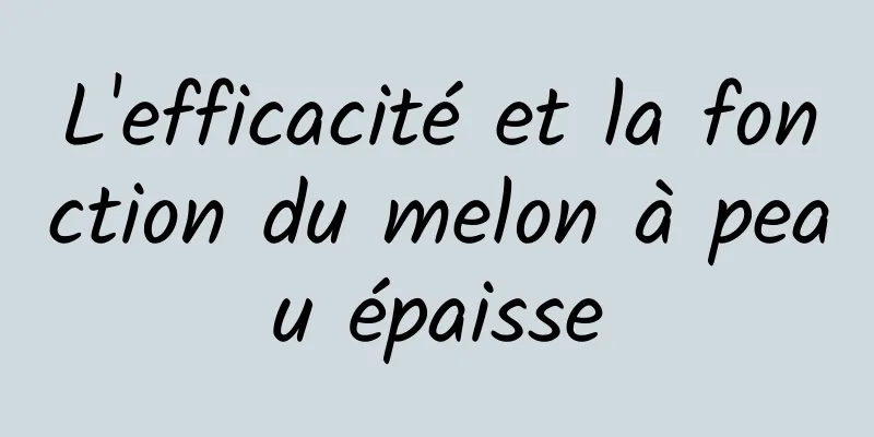 L'efficacité et la fonction du melon à peau épaisse