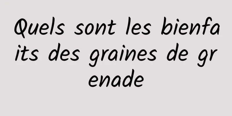 Quels sont les bienfaits des graines de grenade