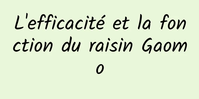 L'efficacité et la fonction du raisin Gaomo