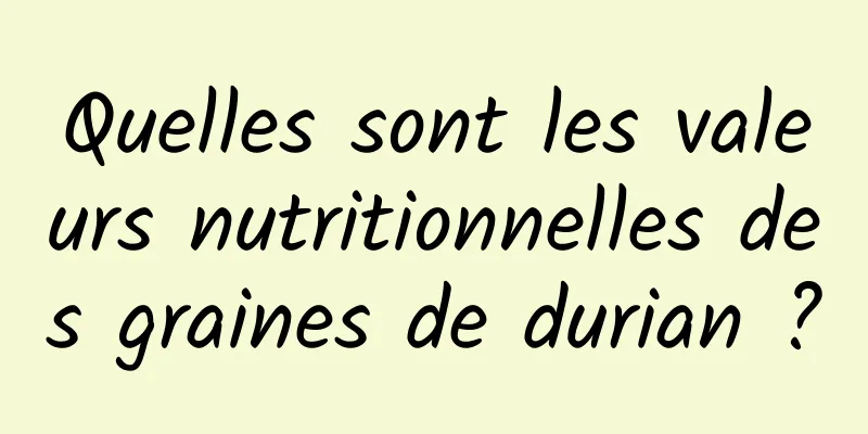 Quelles sont les valeurs nutritionnelles des graines de durian ?