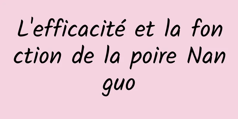 L'efficacité et la fonction de la poire Nanguo