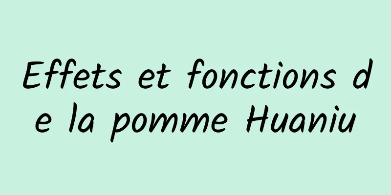 Effets et fonctions de la pomme Huaniu