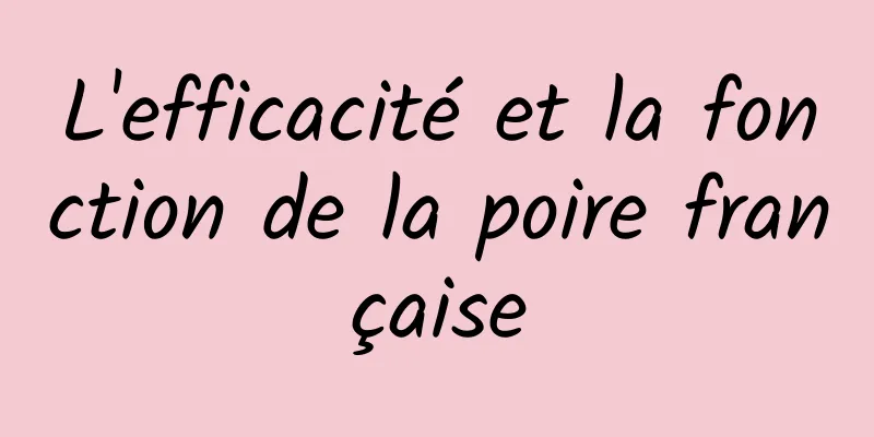 L'efficacité et la fonction de la poire française