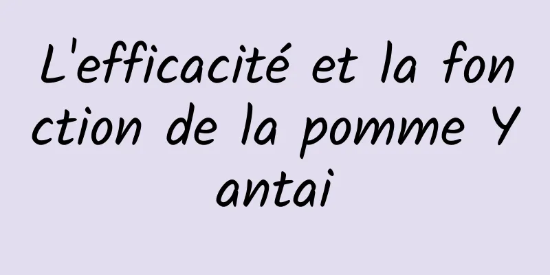 L'efficacité et la fonction de la pomme Yantai