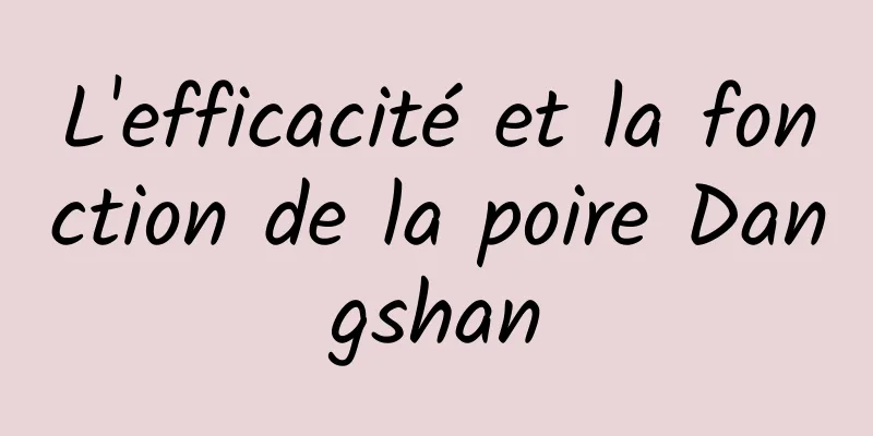 L'efficacité et la fonction de la poire Dangshan